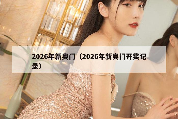 2026年新奥门（2026年新奥门开奖记录）